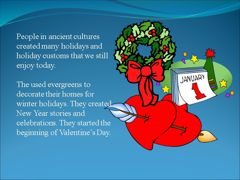 People in ancient cultures created many holidays and holiday customs that we still enjoy